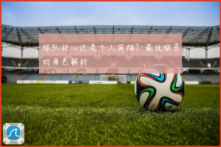 球队核心还是个人英雄?最佳球员的角色解析
