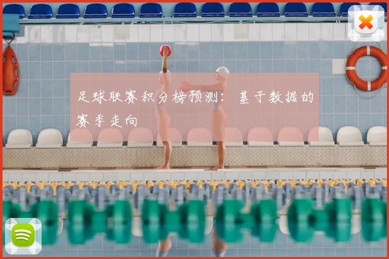 足球联赛积分榜预测:基于数据的赛季走向
