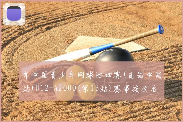 年中国青少年网球巡回赛(南昌中昌站)U12-A2000(第13站)赛事接收名单